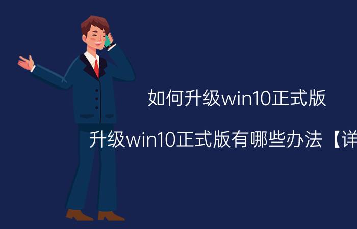 如何升级win10正式版 升级win10正式版有哪些办法【详解】